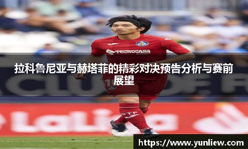 拉科鲁尼亚与赫塔菲的精彩对决预告分析与赛前展望