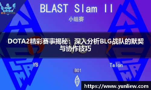 DOTA2精彩赛事揭秘：深入分析BLG战队的默契与协作技巧